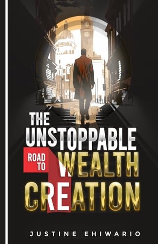 The Unstoppable Road to WEALTH CREATION