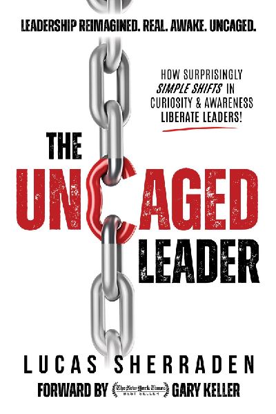 The Uncaged Leader: How Surprisingly Simple Shifts in Curiosity and Awareness Liberate Leaders