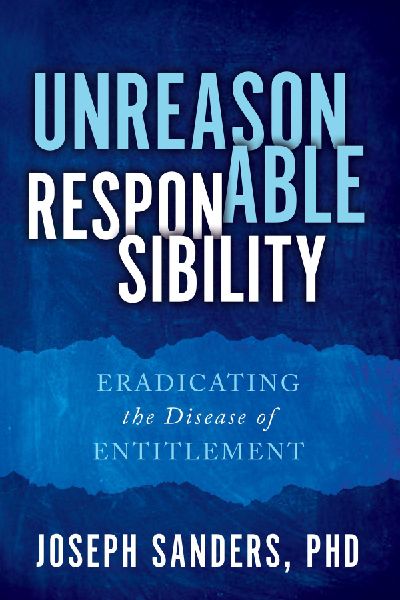 Unreasonable Responsibility: Eradicating the Disease of Entitlement