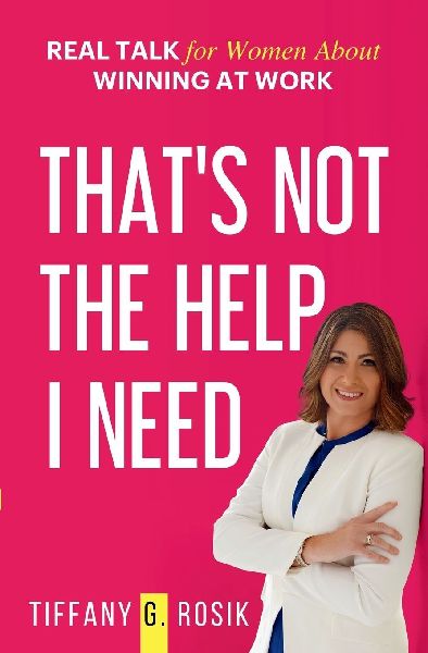 Thats Not the Help I Need: Real Talk for Women About Winning at Work
