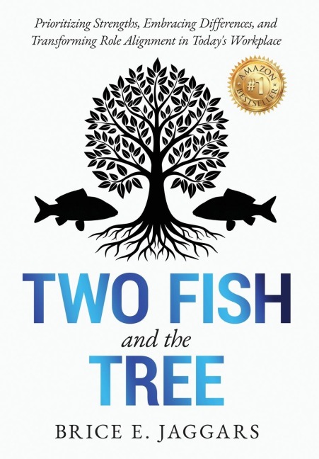 Two Fish and the Tree: Prioritizing Strengths, Embracing Differences, and Transforming Role Alignment in Todays Workplace