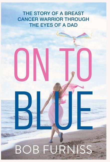 On To Blue: The Story of a Breast Cancer Warrior Through the Eyes of a Dad