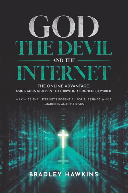 God the Devil and the Internet: The Online Advantage: Using Gods Blueprint to Thrive in a Connected World Maximize the Internets Potential for Blessings While Guarding Against Risks