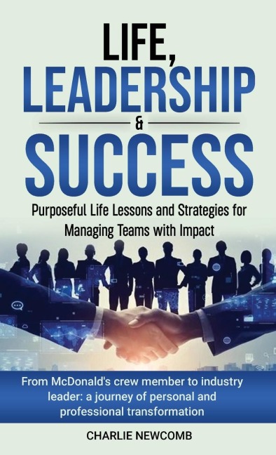 Life, Leadership & Success: Purposeful Life Lessons and Strategies for Managing Teams with Impact