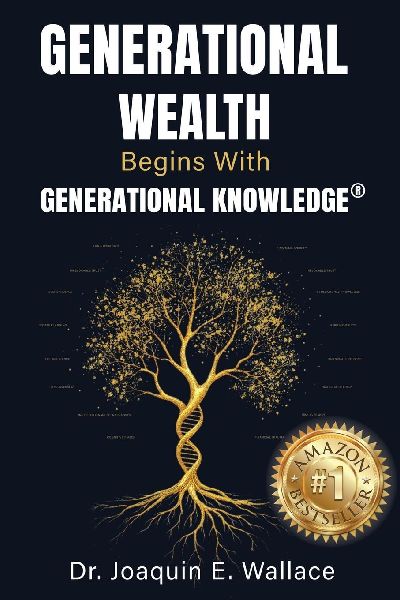 Generational Wealth Begins with Generational Knowledge®: The Seven Stages of Financial Empowerment and a Legacy of Prosperity