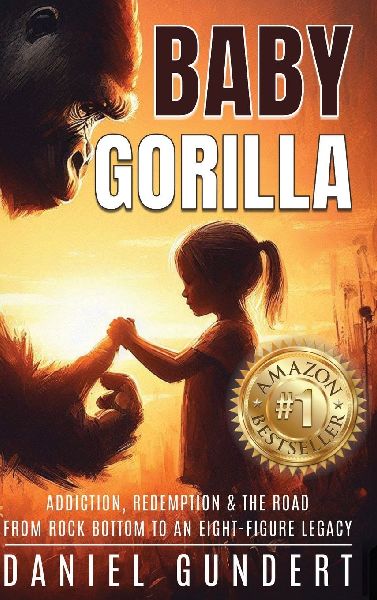 Baby Gorilla: Addiction, Redemption, & the Road from Rock Bottom to an Eight-Figure Legacy