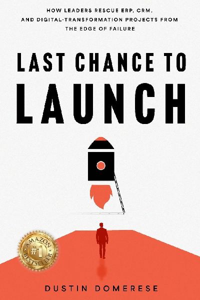 Last Chance to Launch: How Leaders Rescue ERP, CRM, and Digital-Transformation Projects from the Edge of Failure: How Leaders Rescue ERP, CRM, and Digital-Transformation Projects from the Edge of Failure