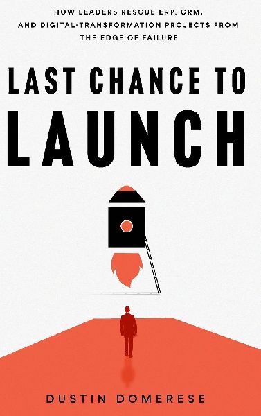 Last Chance to Launch: How Leaders Rescue ERP, CRM, and Digital-Transformation Projects from the Edge of Failure