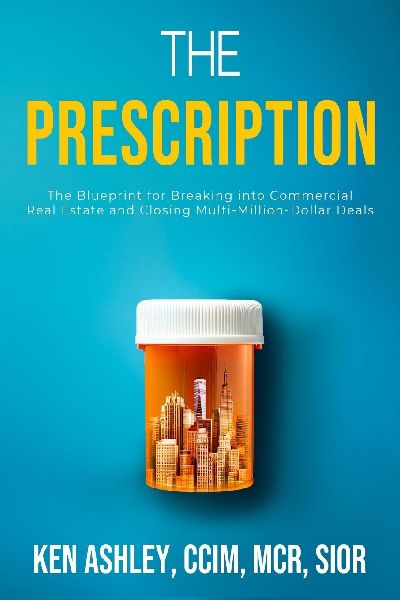 The Prescription: The Blueprint for Breaking Into Commercial Real Estate and Closing Multi-Million-Dollar Deals