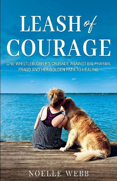 Leash of Courage: One Whistleblowers Crusade Against Big Pharma Fraud & Her Golden Path to Healing