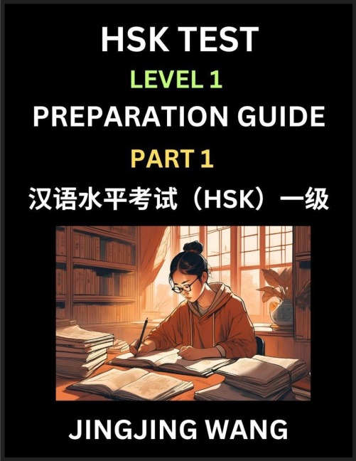 HSK Test Level 1 Preparation Guide (Part 1)- A Beginners Study Material to Self-learn Mandarin Chinese Characters, Words, Example Sentences, Vocabulary, Essays and Stories to Pass Hanyu Shuiping Kaoshi, Easy Lessons, Books for HSK All Levels