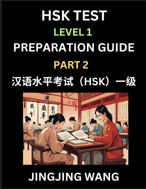 HSK Test Level 1 Preparation Guide (Part 2)- A Beginners Study Material to Self-learn Mandarin Chinese Characters, Words, Example Sentences, Vocabulary, Essays and Stories to Pass Hanyu Shuiping Kaoshi, Easy Lessons, Books for HSK All Levels