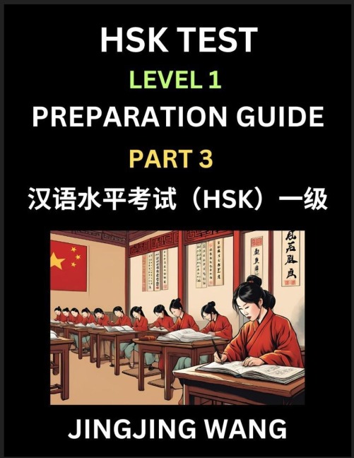 HSK Test Level 1 Preparation Guide (Part 3)- A Beginners Study Material to Self-learn Mandarin Chinese Characters, Words, Example Sentences, Vocabulary, Essays and Stories to Pass Hanyu Shuiping Kaoshi, Easy Lessons, Books for HSK All Levels