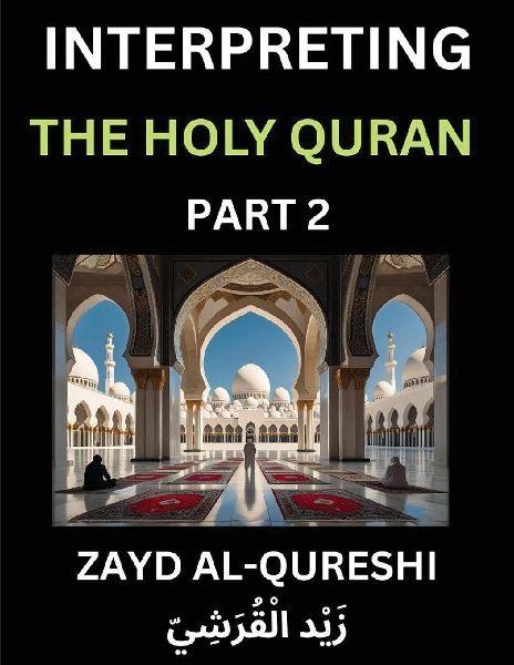 Interpreting The Holy Quran (Part 2)- Divine Lessons for Kids, Young and Adults, Essays on Divine Guidance Philosophy, Spiritualism and Human Understanding, Illuminating the Path, Reflective Essays on the Qurans Wisdom, Divine Words, Human Hearts, Islam