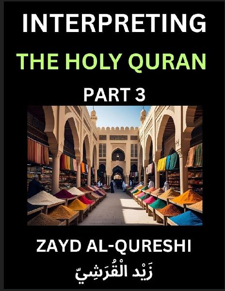 Interpreting The Holy Quran (Part 3)- Divine Lessons for Kids, Young and Adults, Essays on Divine Guidance Philosophy, Spiritualism and Human Understanding, Illuminating the Path, Reflective Essays on the Qurans Wisdom, Divine Words, Human Hearts, Islam