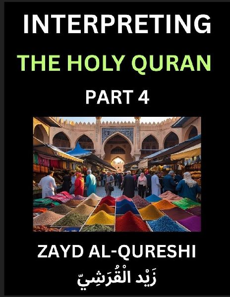 Interpreting The Holy Quran (Part 4)- Divine Lessons for Kids, Young and Adults, Essays on Divine Guidance Philosophy, Spiritualism and Human Understanding, Illuminating the Path, Reflective Essays on the Qurans Wisdom, Divine Words, Human Hearts, Islam