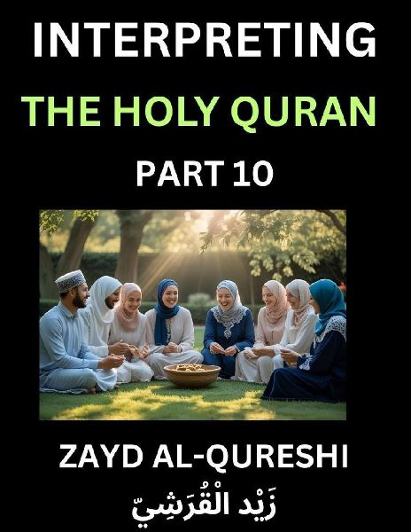 Interpreting The Holy Quran (Part 10)- Divine Lessons for Kids, Young and Adults, Essays on Divine Guidance Philosophy, Spiritualism and Human Understanding, Illuminating the Path, Reflective Essays on the Qurans Wisdom, Divine Words, Human Hearts, Islam