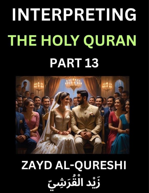 Interpreting The Holy Quran (Part 13)- Divine Lessons for Kids, Young and Adults, Essays on Divine Guidance Philosophy, Spiritualism and Human Understanding, Illuminating the Path, Reflective Essays on the Qurans Wisdom, Divine Words, Human Hearts, Islam