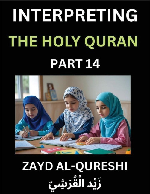 Interpreting The Holy Quran (Part 14)- Divine Lessons for Kids, Young and Adults, Essays on Divine Guidance Philosophy, Spiritualism and Human Understanding, Illuminating the Path, Reflective Essays on the Qurans Wisdom, Divine Words, Human Hearts, Islam