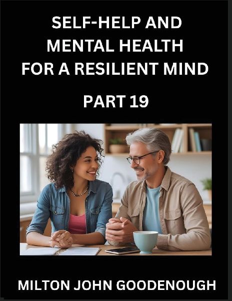 Self-help and Mental Health for a Resilient Mind (Part 19): Navigating Lifes Challenges with Strength and Serenity, Cultivating Inner Peace in a Chaotic World, Transforming Pain into Power