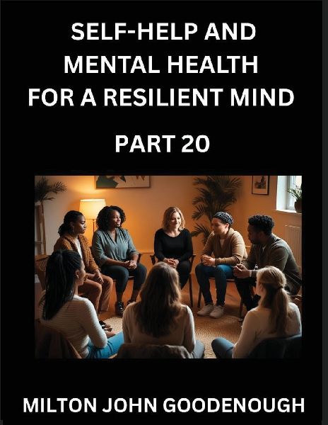 Self-help and Mental Health for a Resilient Mind (Part 20): Navigating Lifes Challenges with Strength and Serenity, Cultivating Inner Peace in a Chaotic World, Transforming Pain into Power