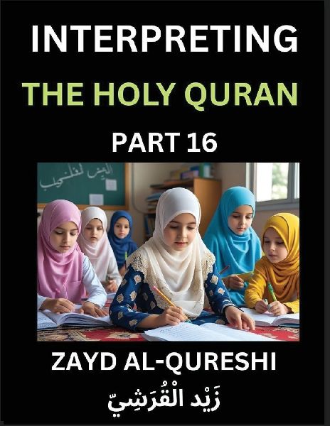 Interpreting The Holy Quran (Part 16)- Divine Lessons for Kids, Young and Adults, Essays on Divine Guidance Philosophy, Spiritualism and Human Understanding, Illuminating the Path, Reflective Essays on the Qurans Wisdom, Divine Words, Human Hearts, Islam