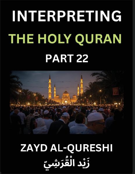 Interpreting The Holy Quran (Part 22)- Divine Lessons for Kids, Young and Adults, Essays on Divine Guidance Philosophy, Spiritualism and Human Understanding, Illuminating the Path, Reflective Essays on the Quran's Wisdom, Divine Words, Human Hearts, Islam