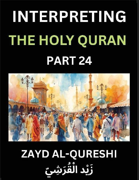 Interpreting The Holy Quran (Part 24)- Divine Wisdom Unveiled: Essays on Celestial Philosophy, Spiritual Enlightenment, and Human Understanding, Mirroring the Qurans Insights for All Ages