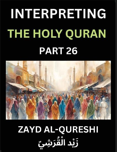 Interpreting The Holy Quran (Part 26)- Eternal Guidance: Insightful Reflections on Philosophy, Spirituality, and the Profound Wisdom of the Quran for All Ages