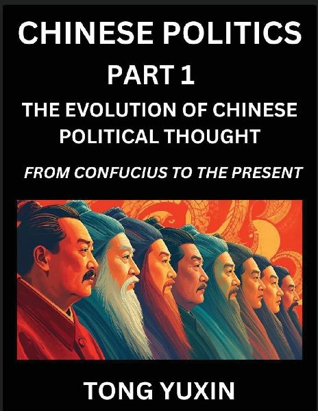 Chinese Politics (Part 1)- The Evolution of Chinese Political Thought: From Confucius to the Present, A Millennium in Transition, The Journey of Chinas Political Philosophy, The Evolution of Governance in Chinese History: From Confucius to the Present, A