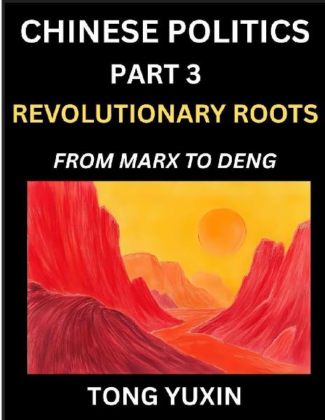Chinese Politics (Part 3)- Revolutionary Roots: From Marx to Deng, Ideological Foundations of Chinas Political Evolution, Chinas Political DNA, Chinas Path from Revolution to Global Power