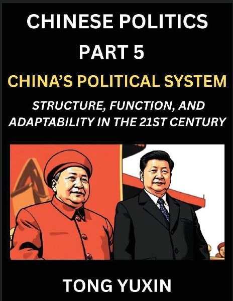 Chinese Politics (Part 5)- Chinas Political System, Structure, Function, and Adaptability in the 21st Century, The Chinese Communist Party and Modern Governance, Dynamics, and Evolution of Political Ideologies: Principles and Progress