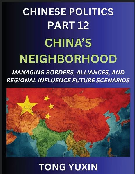 Chinese Politics (Part 12)- Chinas Neighborhood, Managing Borders, Alliances, and Regional Influence, Chinas Rise and Regional Dynamics in Asia, Chinas Border Management and Regional Alliances: Principles and Progress