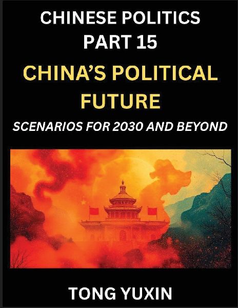 Chinese Politics (Part 15)- Chinas Political Future, Scenarios for 2030 and Beyond, Demographic, Technological, and Global Pathways in an Age of Disruption and the New Global Order: Principles and Progress