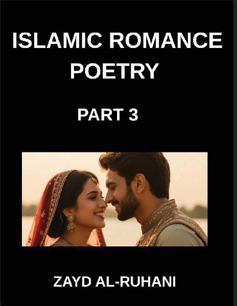Islamic Romance Poetry (Part 3)- Divine Embrace, Poems of Allahs Love and the Souls Yearning for Union