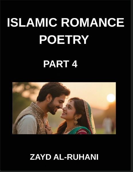 Islamic Romance Poetry (Part 4)- The Lovers Path, Sufi Whispers and Quranic Verses on Faith and Affection