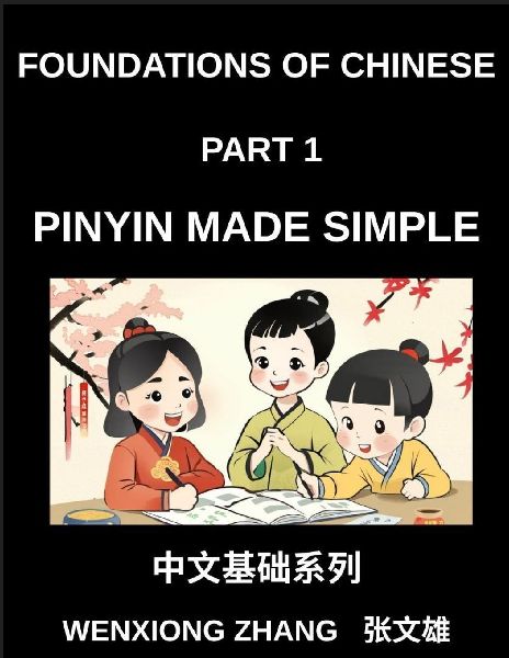Foundations of Chinese (Part 1)- Pinyin Made Simple, Mastering Mandarin Pronunciation with Pinyin, A Complete Guide to Initials, Finals, Tones, and Everyday Words for Beginners, HSK Preparation