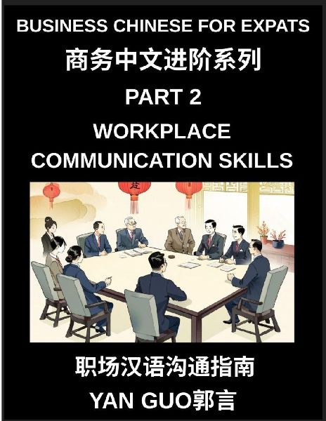 Business Chinese for Expats (Part 2)- Foundations for Expats, Complete Beginner Guide to Mandarin for Workplace Communication, Professional Etiquette, and Real Life Business Conversations in Chinese Culture