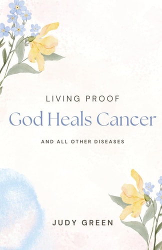 Living Proof God Heals Cancer and All Other Diseases