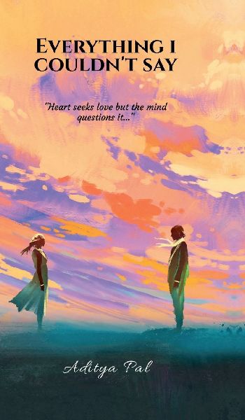 Everything I Couldn't Say: "Heart seeks love but the Mind questions it"