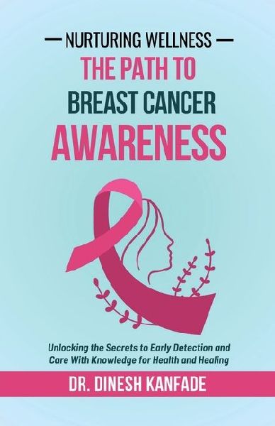 Nurturing Wellness: The Path To Breast Cancer Awareness: Unlocking the Secrets to Early Detection and Care With Knowledge for Health and Healing