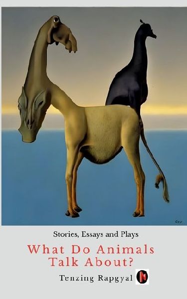 What Do Animals Talk About?: Stories, Essays and Plays: A Collection of 25 Poems