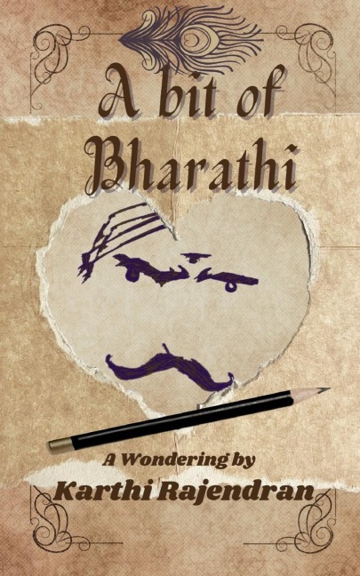 A Bit of Bharathi: an admirers travel inside the mind of a master poet: (Human or...?)