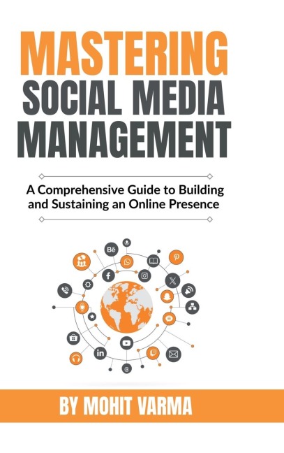 Mastering Social Media Management: A Comprehensive Guide to Building and Sustaining an Online Presence