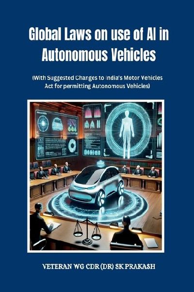 Global Laws on use of AI in Autonomous Vehicles: (With Suggested Changes to Indias Motor Vehicles Act for permitting Autonomous Vehicles)
