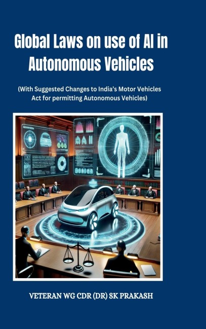 Global Laws on use of AI in Autonomous Vehicles: (With Suggested Changes to Indias Motor Vehicles Act for permitting Autonomous Vehicles)