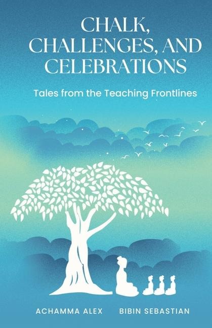 Chalk, Challenges, and Celebrations: Tales from the Teaching Frontlines
