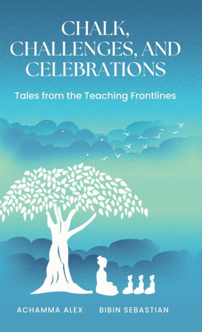 Chalk, Challenges, and Celebrations: Tales from the Teaching Frontlines