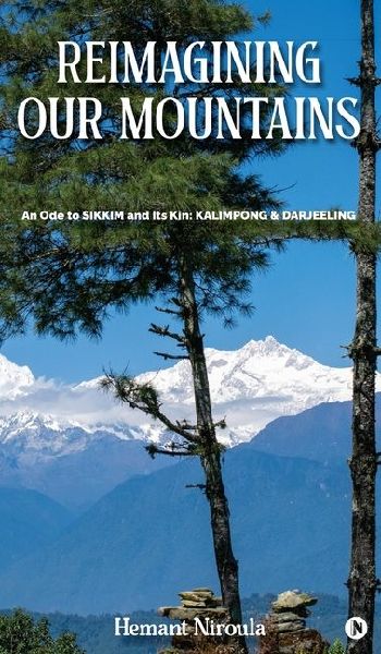 Reimagining Our Mountains: An Ode to SIKKIM and its kin: KALIMPONG & DARJEELING
