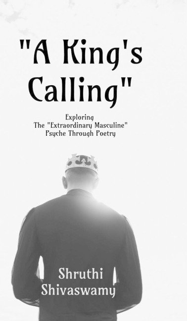 A Kings Calling: Exploring The Extraordinary Masculine Psyche Through Poetry